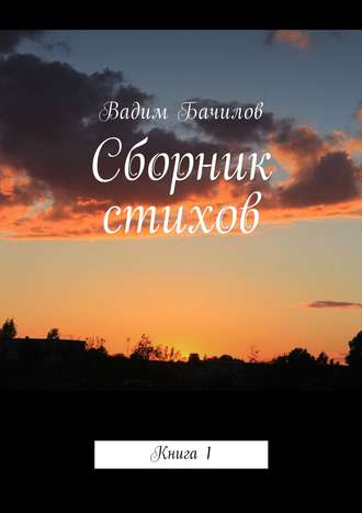 Вадим Евгеньевич Бачилов. Сборник стихов. Книга 1