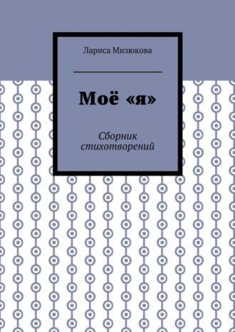 Лариса Мизюкова. Моё «я». Сборник стихотворений