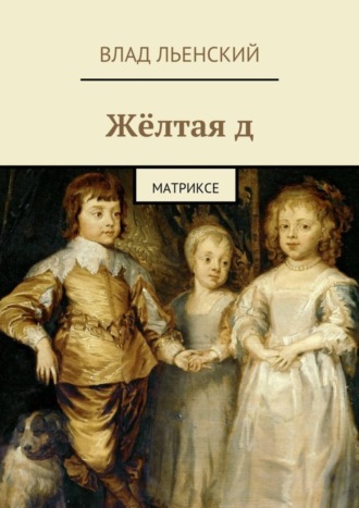 Влад Борисович Льенский. Жёлтая д. Матриксе