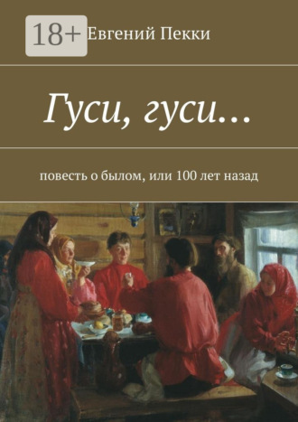 Обложка книги «Гуси, гуси… Повесть о былом, или 100 лет назад»