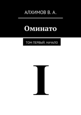 Владислав Алексеевич Алхимов. Оминато. Том первый. Начало