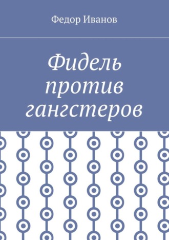 Федор Иванов. Фидель против гангстеров