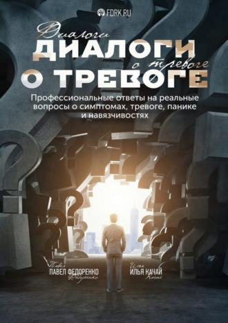 Обложка книги «Диалоги о тревоге. Профессиональные ответы на реальные вопросы о симптомах, тревоге, панике и навязчивостях»