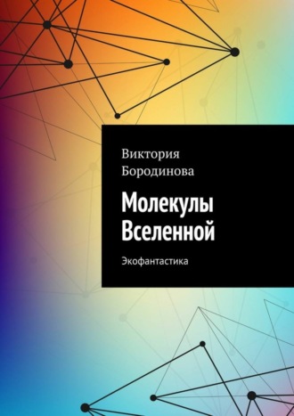 Виктория Александровна Бородинова. Молекулы Вселенной. Экофантастика