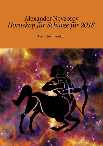 Обложка книги «Horoskop für Schütze für 2018. Russisches horoskop»