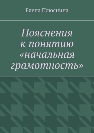 Обложка книги «Пояснения к понятию «начальная грамотность»»