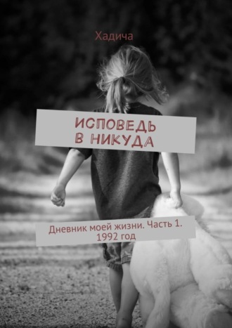 Обложка книги «Исповедь в никуда. Дневник моей жизни. Часть 1. 1992 год»