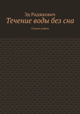 Эд Раджкович. Течение воды без сна. Сборник рифмы