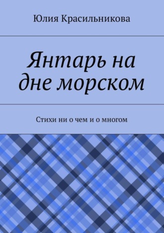 Обложка книги «Янтарь на дне морском. Стихи ни о чем и о многом»