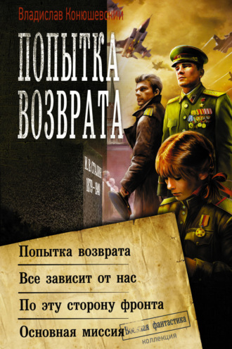Обложка книги «Попытка возврата: Попытка возврата. Всё зависит от нас. По эту сторону фронта. Основная миссия»