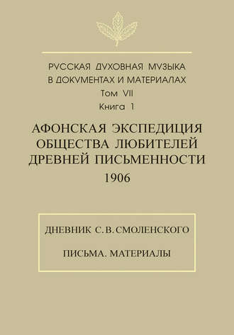 Обложка книги «Русская духовная музыка в документах и материалах. Том 7. Книга 1: Афонская экспедиция Общества любителей древней письменности (1906). Дневник С. В. Смоленского. Письма. Материалы»