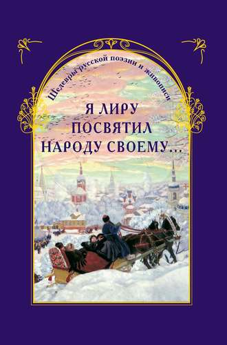 Обложка книги «Я лиру посвятил народу своему… Шедевры русской поэзии и живописи»