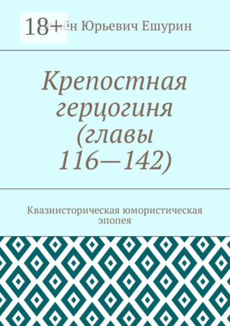 Обложка книги «Крепостная герцогиня (главы 116—142). Квазиисторическая юмористическая эпопея»
