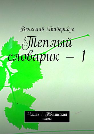 Вячеслав Гваберидзе. Теплый словарик – 1. Часть 1. Тбилисский сленг