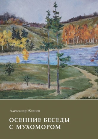 Александр Жданов. Осенние беседы с мухомором