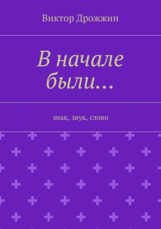 Виктор Васильевич Дрожжин. В начале были… Знак, звук, слово