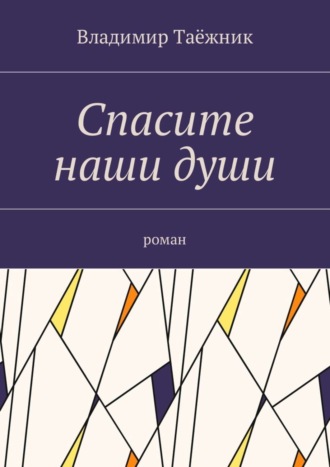 Владимир Таёжник. Спасите наши души. Роман