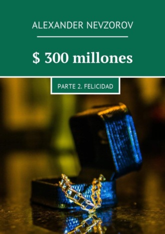 Обложка книги «$ 300 millones. Parte 2. Felicidad»