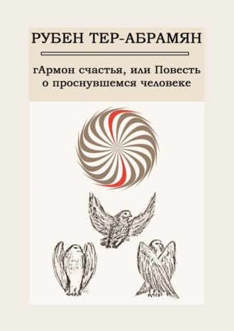 Рубен Тер-Абрамян. гАрмон счастья, или Повесть о проснувшемся человеке