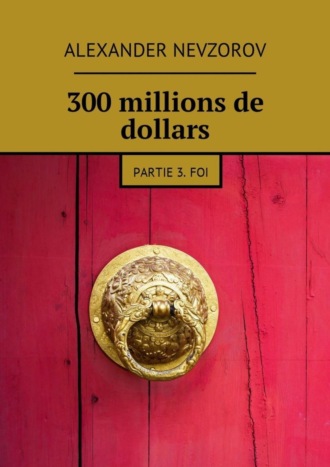 Обложка книги «300 millions de dollars. Partie 3. Foi»