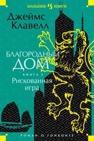 Джеймс Клавелл. Благородный Дом. Роман о Гонконге. Книга 2. Рискованная игра