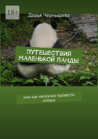 Дарья Чернышева. Путешествия маленькой панды. Или как нескучно провести отпуск