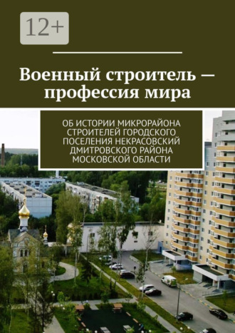 Обложка книги «Военный строитель – профессия мира. Об истории микрорайона Строителей городского поселения Некрасовский Дмитровского района Московской области»