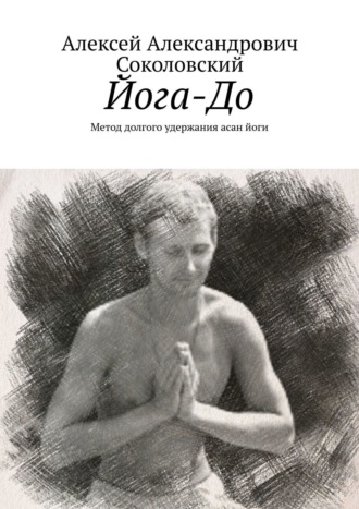 Алексей Александрович Соколовский. Йога-До. Метод долгого удержания асан йоги