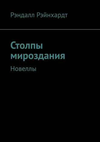 Рэндалл Рэйнхардт. Столпы мироздания. Новеллы