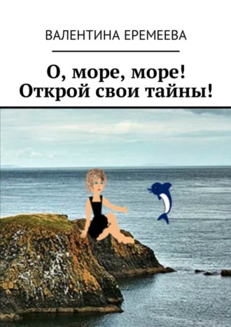 Обложка книги «О, море, море! Открой свои тайны!»