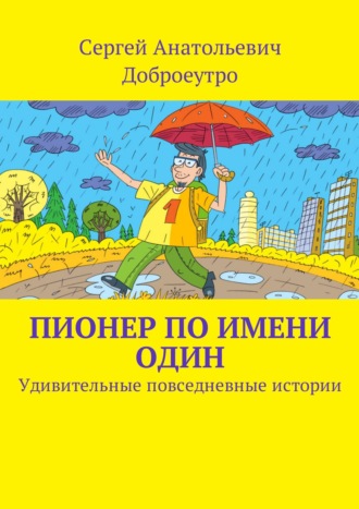 Обложка книги «Пионер по имени Один. Удивительные повседневные истории»