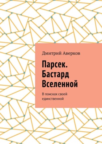 Дмитрий Аверков. Парсек. Бастард Вселенной. В поисках своей единственной