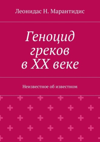 Леонидас Н. Марантидис. Геноцид греков в ХХ веке. Неизвестное об известном