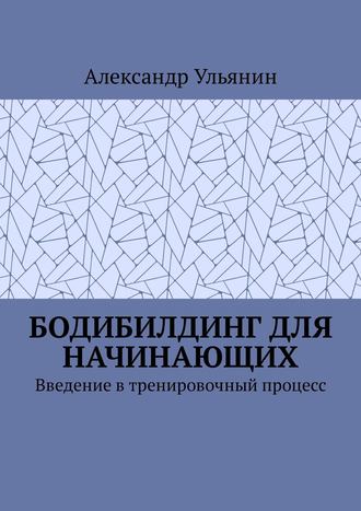 Обложка книги «Бодибилдинг для начинающих. Введение в тренировочный процесс»