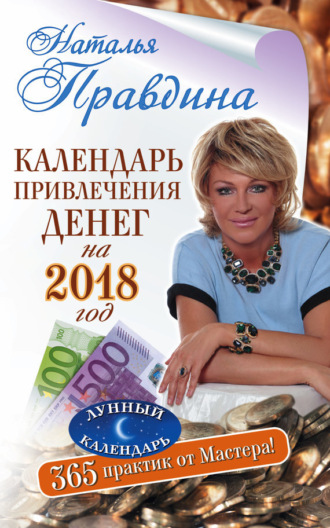 Наталия Правдина. Календарь привлечения денег на 2018 год. 365 практик от Мастера. Лунный календарь