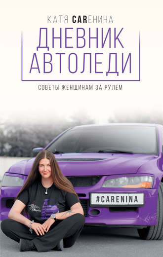Катя Каренина. Дневник автоледи. Советы женщинам за рулем