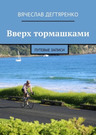 Вячеслав Дегтяренко. Вверх тормашками. Путевые записи