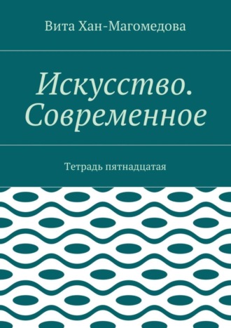 Обложка книги «Искусство. Современное. Тетрадь пятнадцатая»