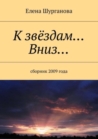 Елена Шурганова. К звёздам… Вниз… Сборник 2009 года