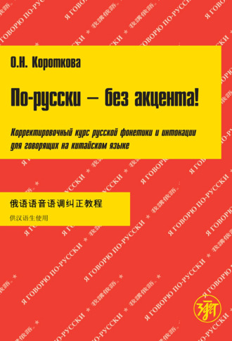 О. Н. Короткова. По-русски – без акцента! Корректировочный курс русской фонетики и интонации для говорящих на китайском языке