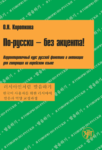 О. Н. Короткова. По-русски – без акцента! Корректировочный курс русской фонетики и интонации для говорящих на корейском языке