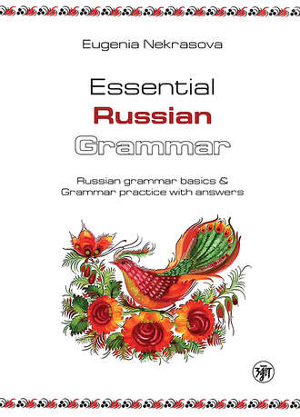 Евгения Некрасова. Essential Russian Grammar. Russian grammar basics & Grammar practice with answers (Практическая грамматика русского языка. Основы русской грамматики и практикум с ключами)