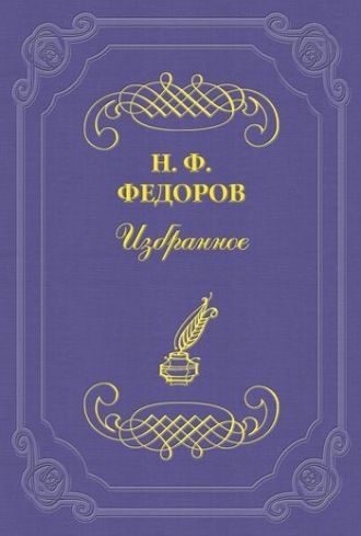 Николай Федоров. Вопрос о братстве, или родстве, о причинах небратского, неродственного, т. е. немирного, состояния мира и о средствах к восстановлению родства