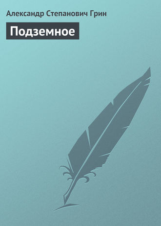 Александр Грин. Подземное