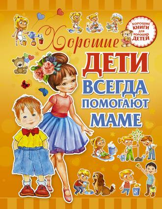 Обложка книги «Хорошие дети всегда помогают маме»