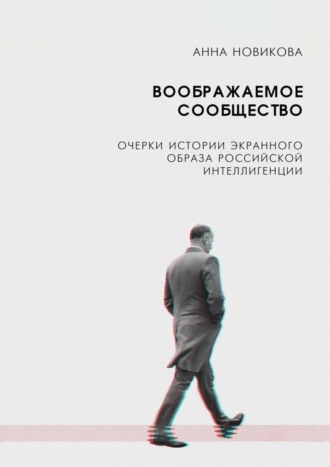 А. А. Новикова. Воображаемое сообщество. Очерки истории экранного образа российской интеллигенции