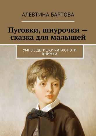 Обложка книги «Пуговки, шнурочки – сказка для малышей. Умные детишки читают эти книжки»