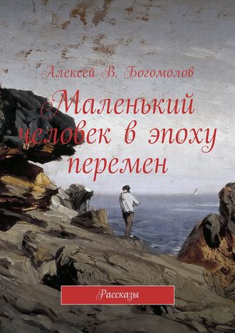 Алексей Витальевич Богомолов. Маленький человек в эпоху перемен. Рассказы