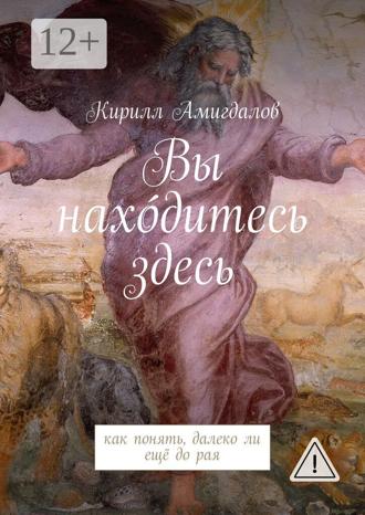 Обложка книги «Вы нахо́дитесь здесь. Как понять, далеко ли ещё до рая»