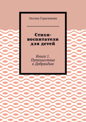 Обложка книги «Стихи-воспитатели для детей. Книга 1. Путешествие в Добряндию»
